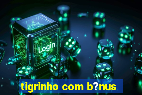 tigrinho com b?nus