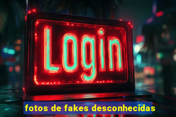 fotos de fakes desconhecidas