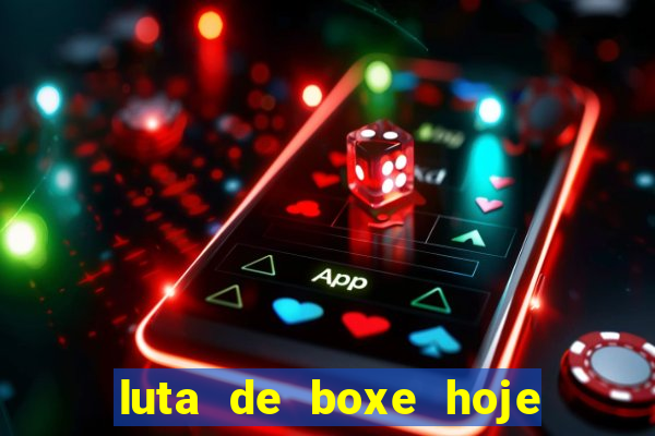 luta de boxe hoje ao vivo