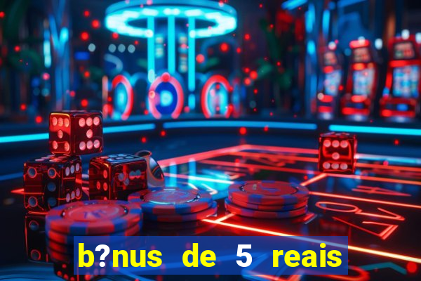 b?nus de 5 reais no cadastro do tigre