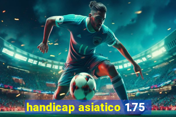 handicap asiatico 1.75