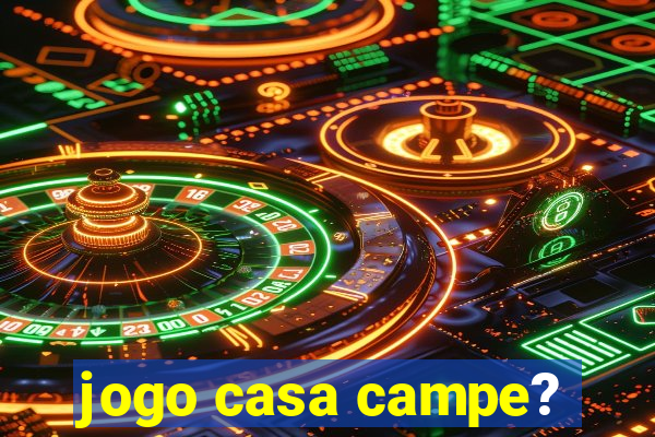 jogo casa campe?