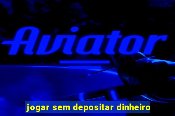 jogar sem depositar dinheiro