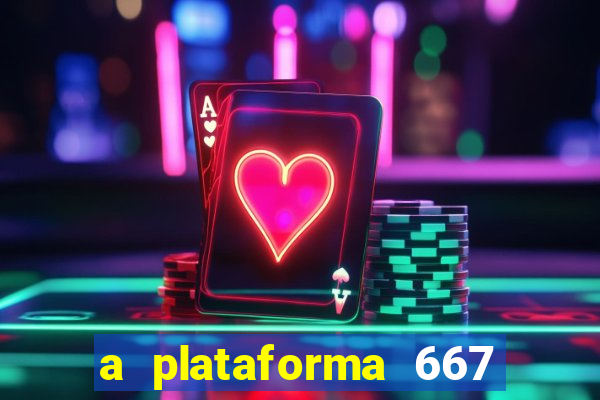 a plataforma 667 bet é confiável