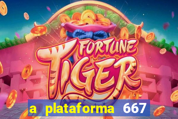 a plataforma 667 bet é confiável