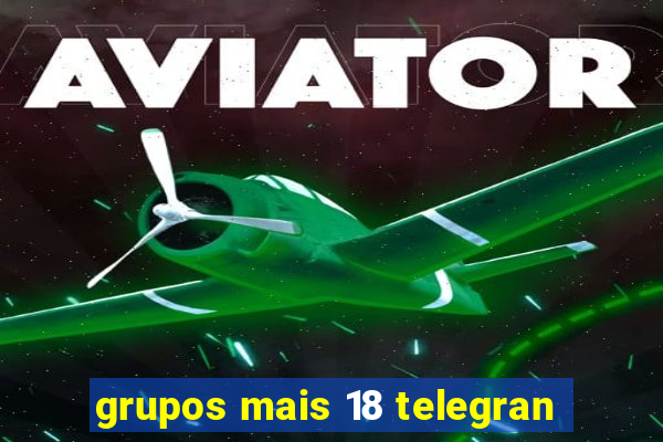 grupos mais 18 telegran