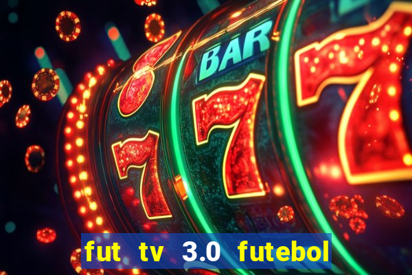 fut tv 3.0 futebol ao vivo