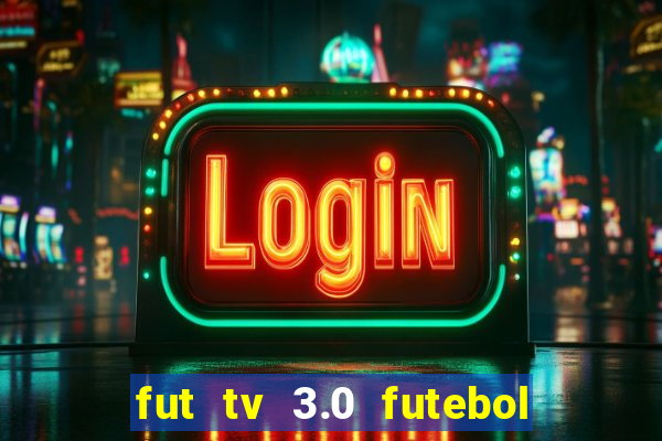 fut tv 3.0 futebol ao vivo