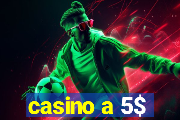 casino a 5$