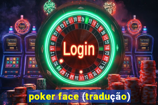 poker face (tradução)