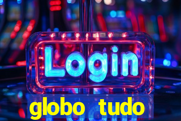 globo tudo absolutamente tudo