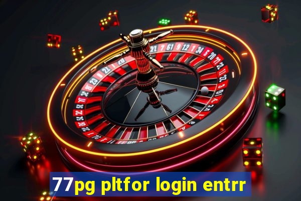 77pg pltfor login entrr