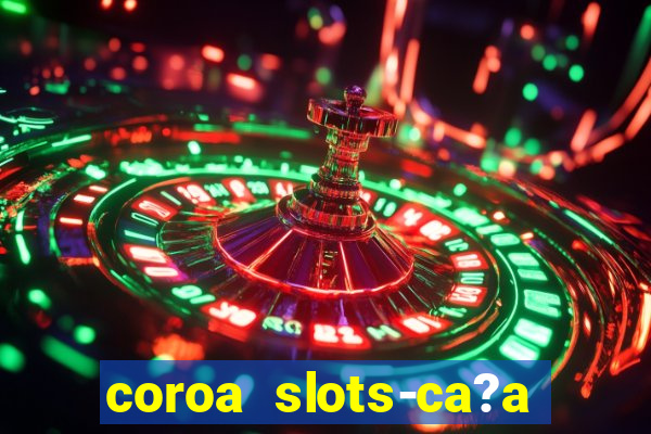 coroa slots-ca?a níqueis 777