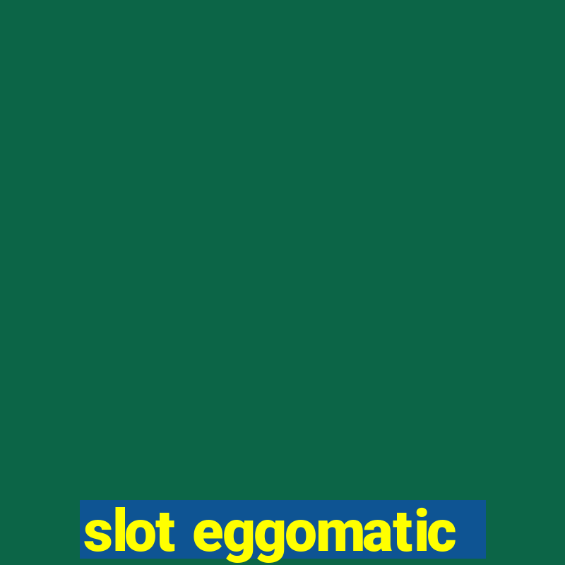 slot eggomatic