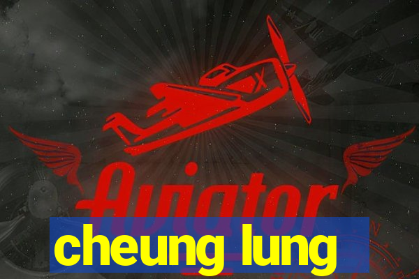 cheung lung