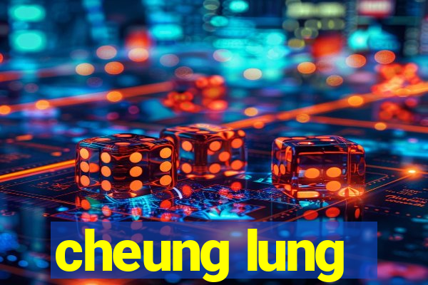 cheung lung