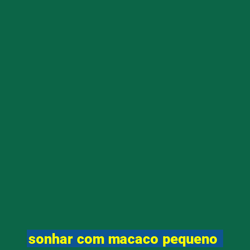 sonhar com macaco pequeno