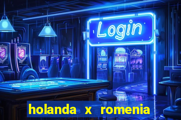 holanda x romenia onde assistir