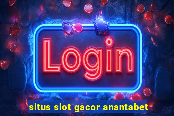 situs slot gacor anantabet