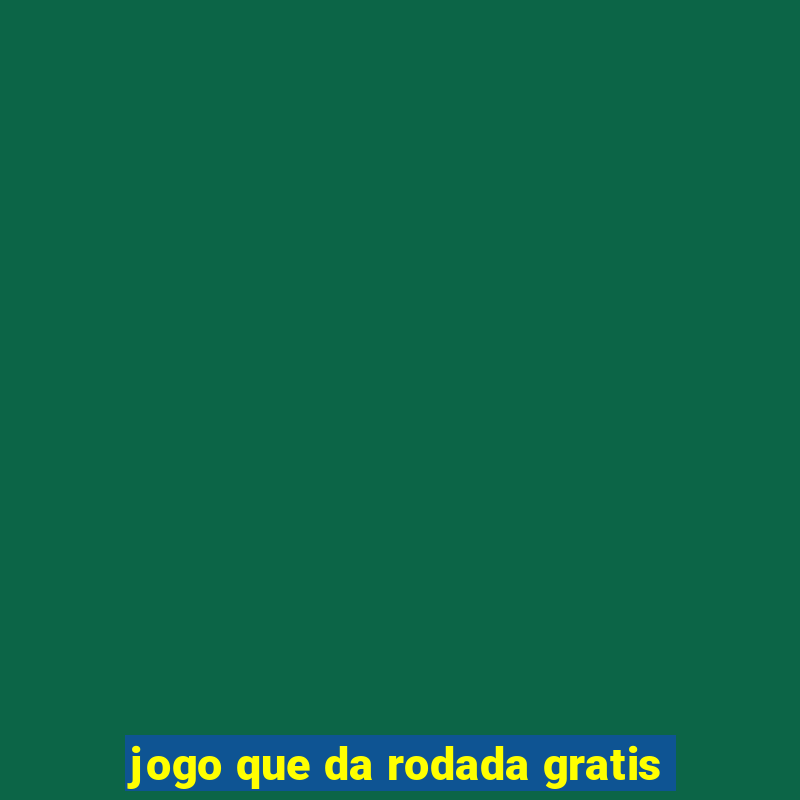 jogo que da rodada gratis