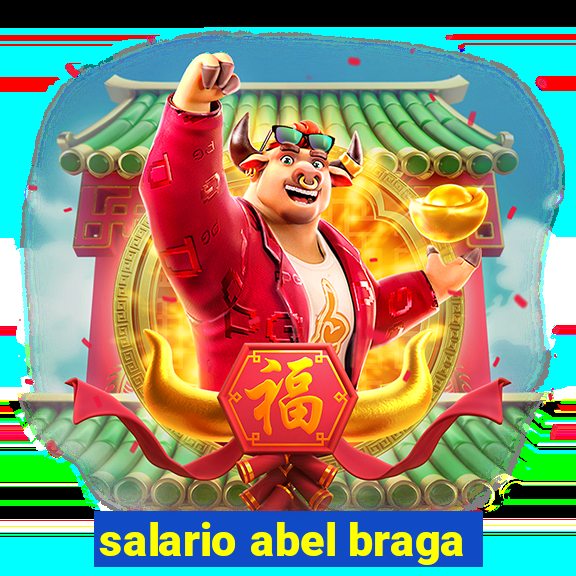 salario abel braga