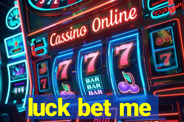 luck bet me