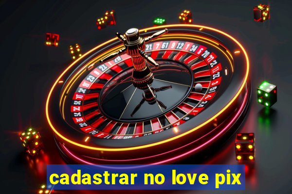 cadastrar no love pix