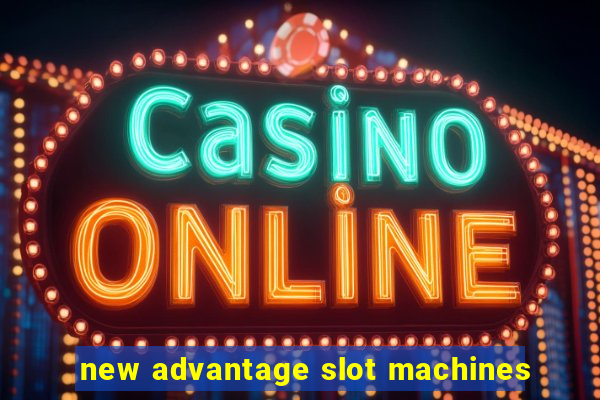 new advantage slot machines