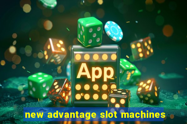 new advantage slot machines