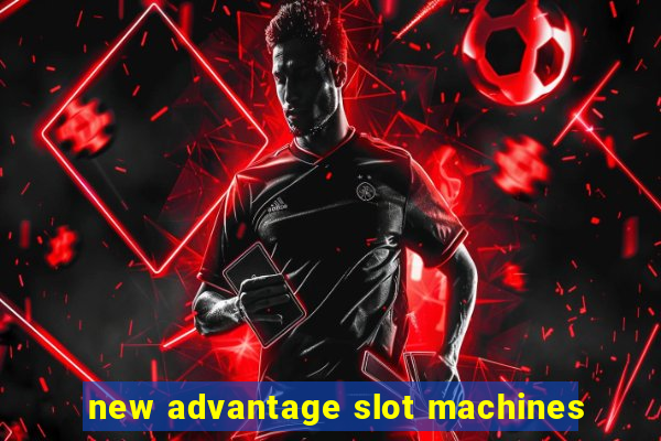 new advantage slot machines