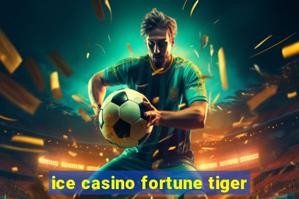 ice casino fortune tiger