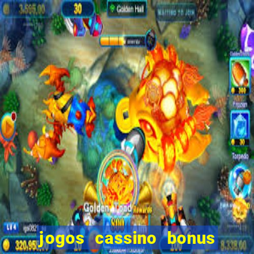 jogos cassino bonus de cadastro