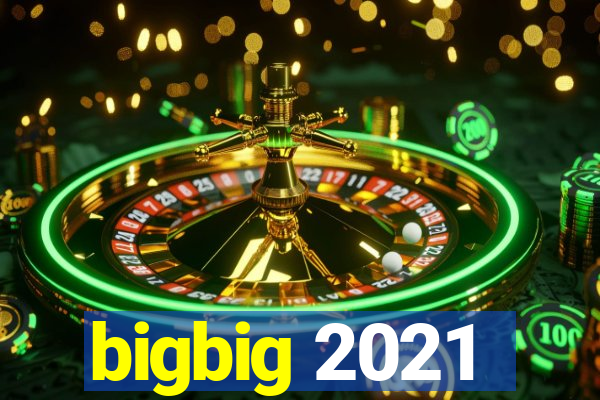 bigbig 2021