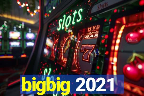 bigbig 2021