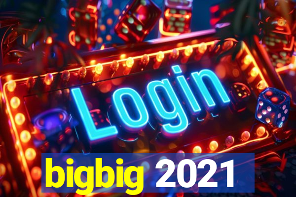 bigbig 2021