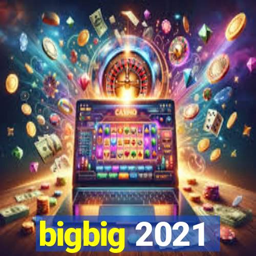 bigbig 2021