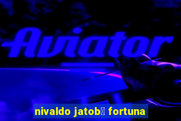 nivaldo jatob谩 fortuna