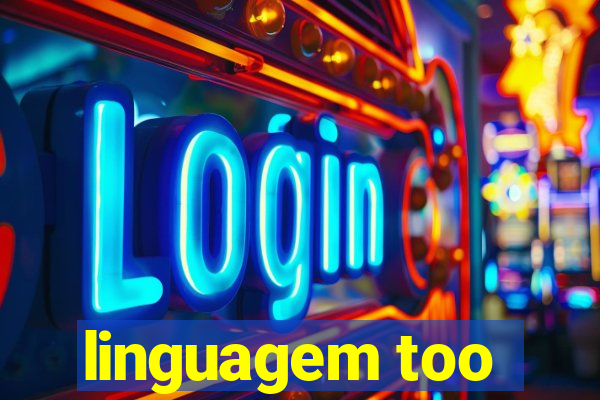 linguagem too