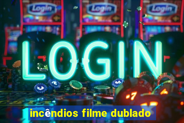 incêndios filme dublado