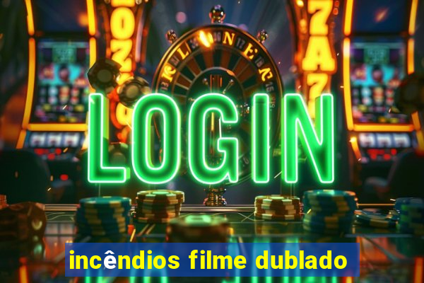 incêndios filme dublado