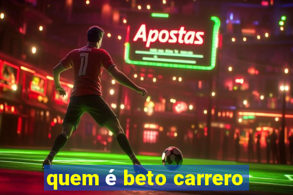 quem é beto carrero