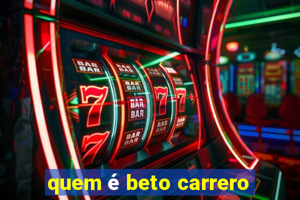 quem é beto carrero