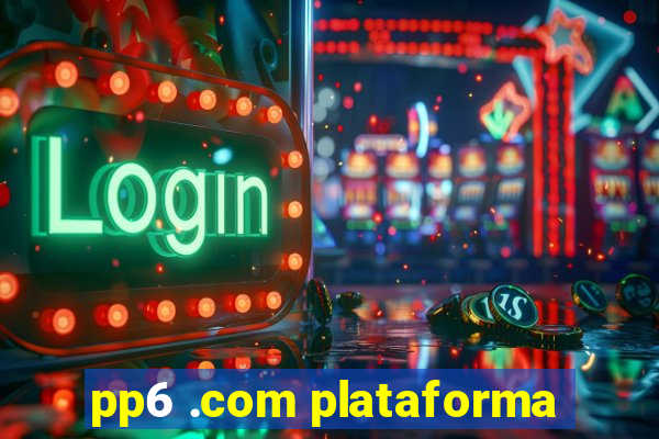 pp6 .com plataforma