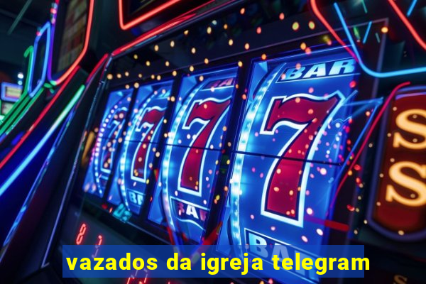 vazados da igreja telegram