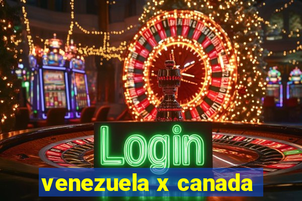 venezuela x canada