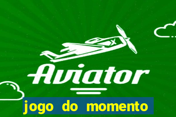 jogo do momento que ganha dinheiro