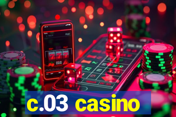 c.03 casino