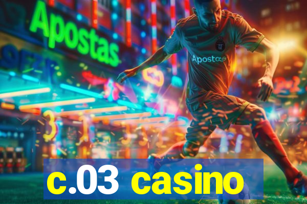 c.03 casino