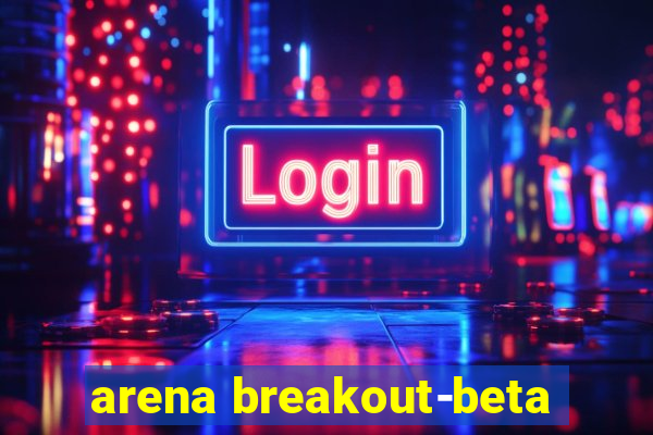 arena breakout-beta