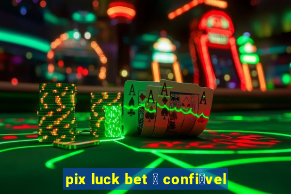 pix luck bet 茅 confi谩vel